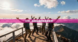 VPN，构建安全的网络新世界