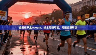 免费梯子上Google，技术无限可能，无限资源解锁