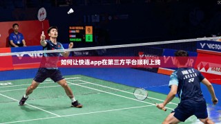 如何让快连app在第三方平台顺利上线