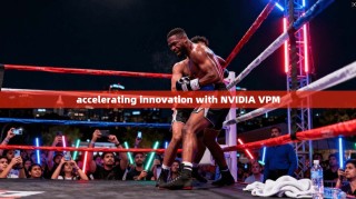 accelerating innovation with NVIDIA VPM
