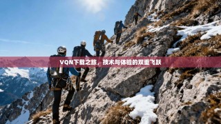 VQN下载之旅，技术与体验的双重飞跃
