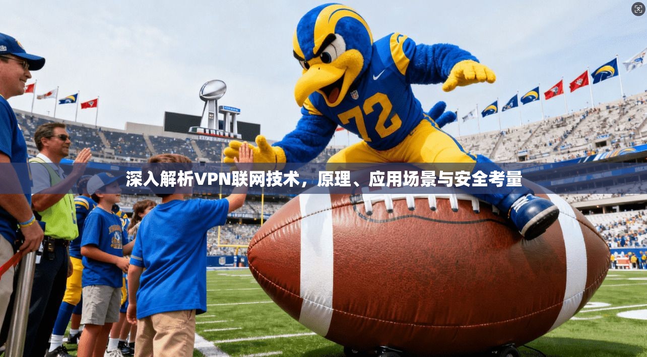 深入解析VPN联网技术，原理、应用场景与安全考量