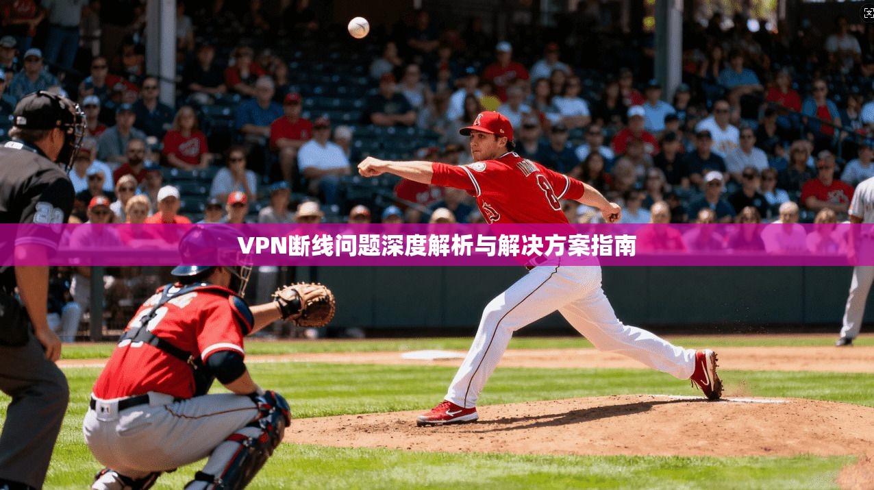 VPN断线问题深度解析与解决方案指南