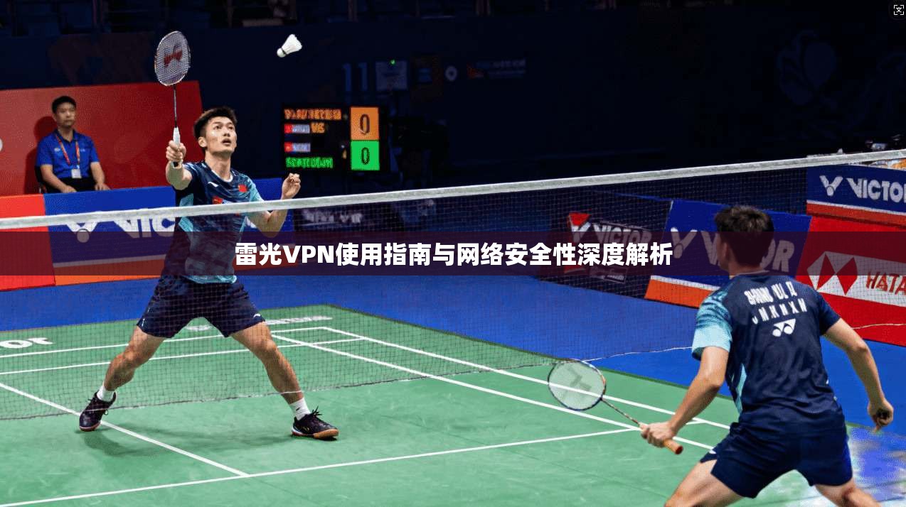 雷光VPN使用指南与网络安全性深度解析