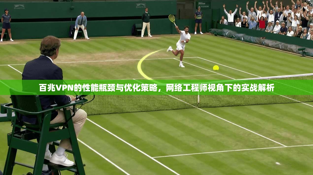 百兆VPN的性能瓶颈与优化策略，网络工程师视角下的实战解析
