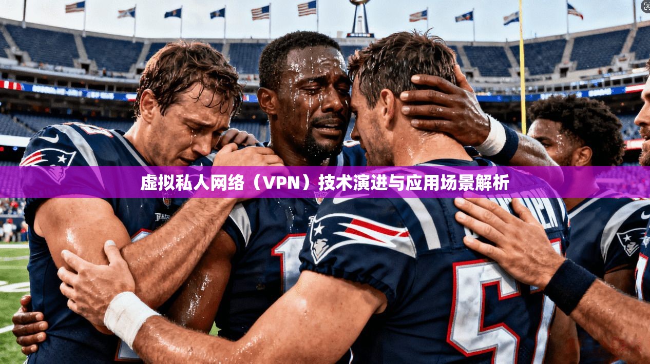虚拟私人网络（VPN）技术演进与应用场景解析