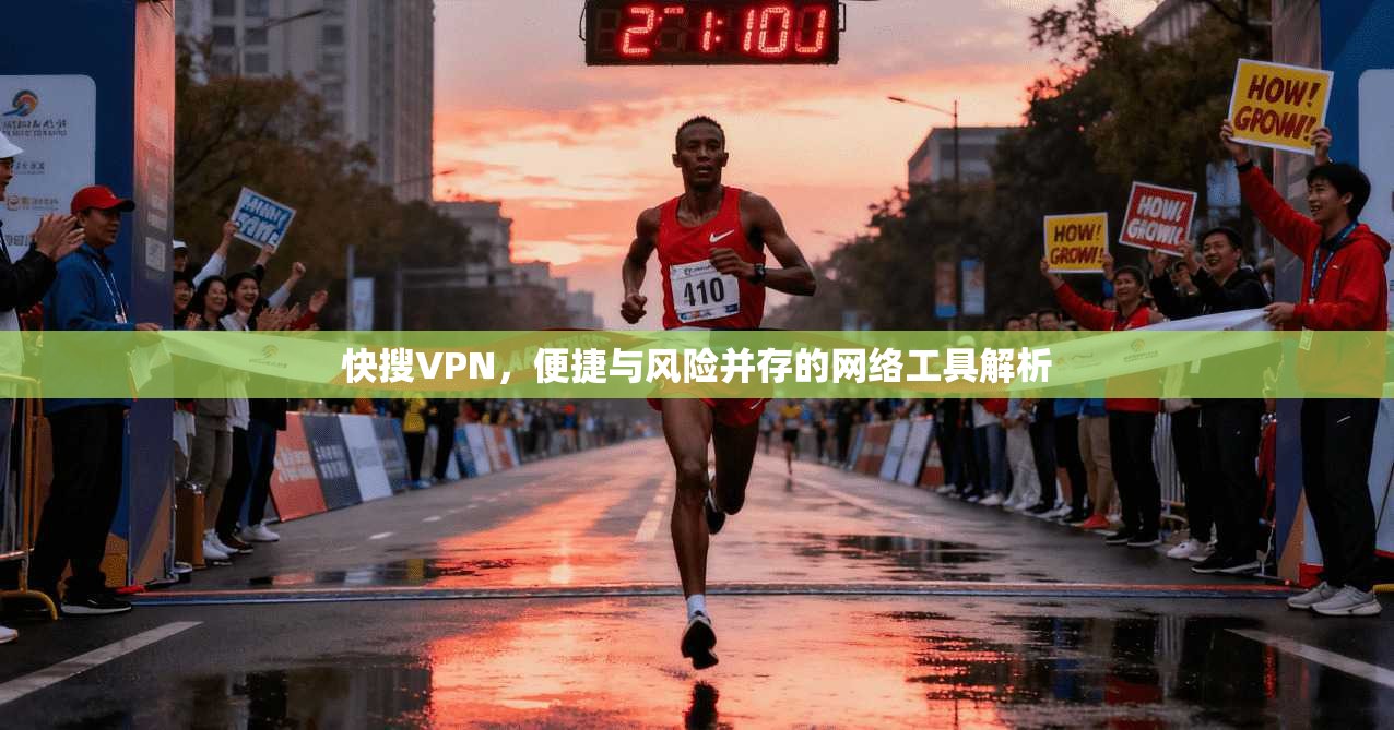 快搜VPN，便捷与风险并存的网络工具解析