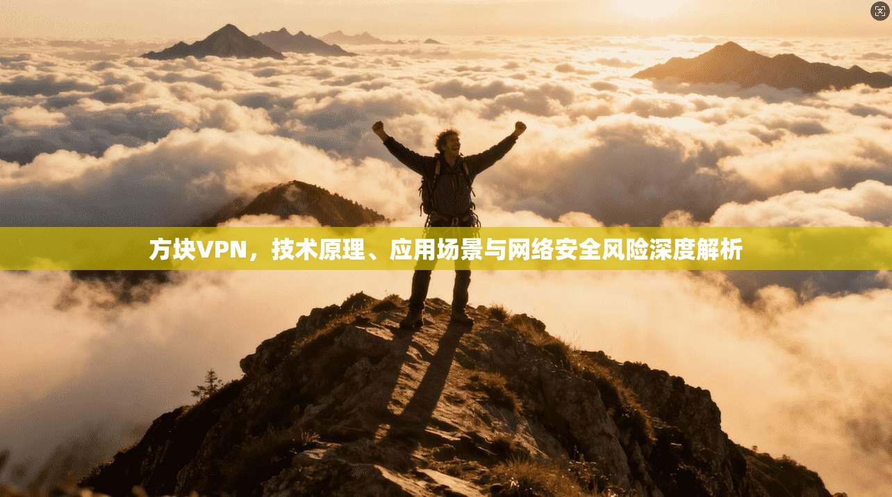 方块VPN，技术原理、应用场景与网络安全风险深度解析