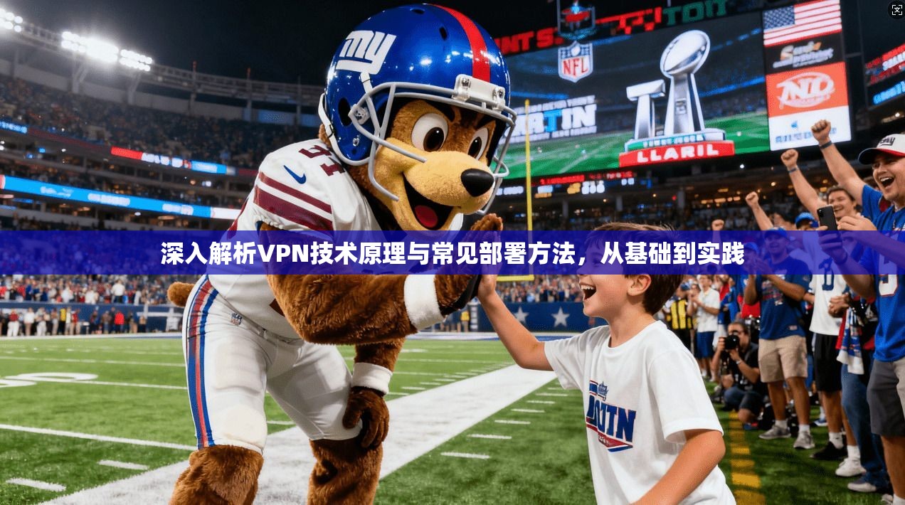 深入解析VPN技术原理与常见部署方法，从基础到实践