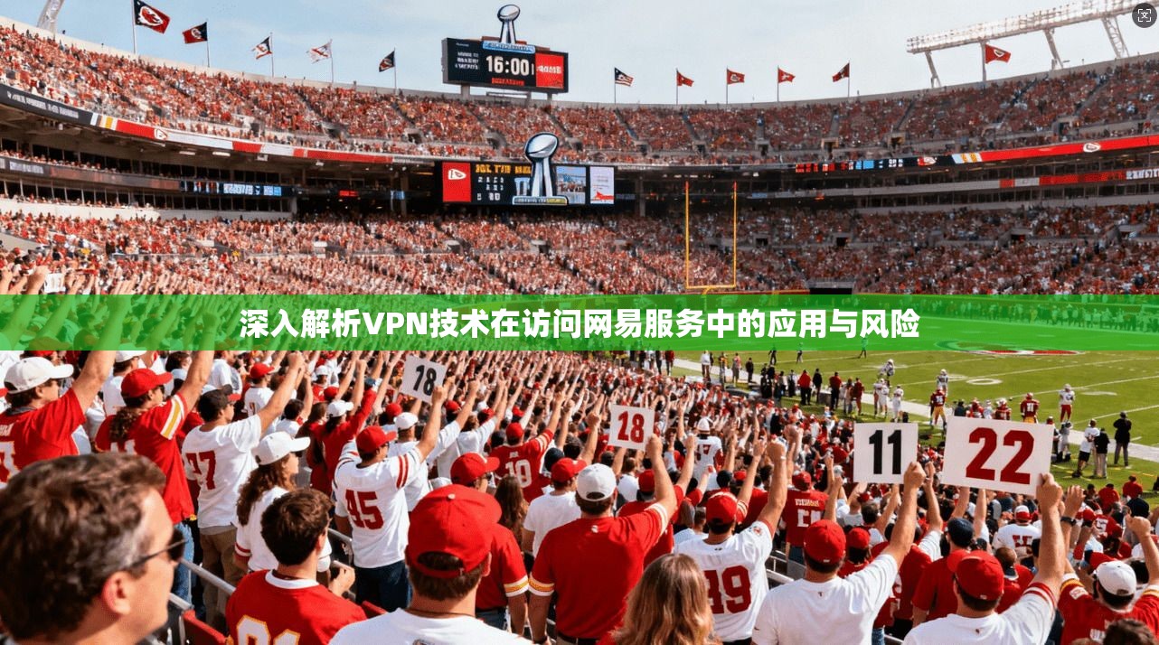 深入解析VPN技术在访问网易服务中的应用与风险