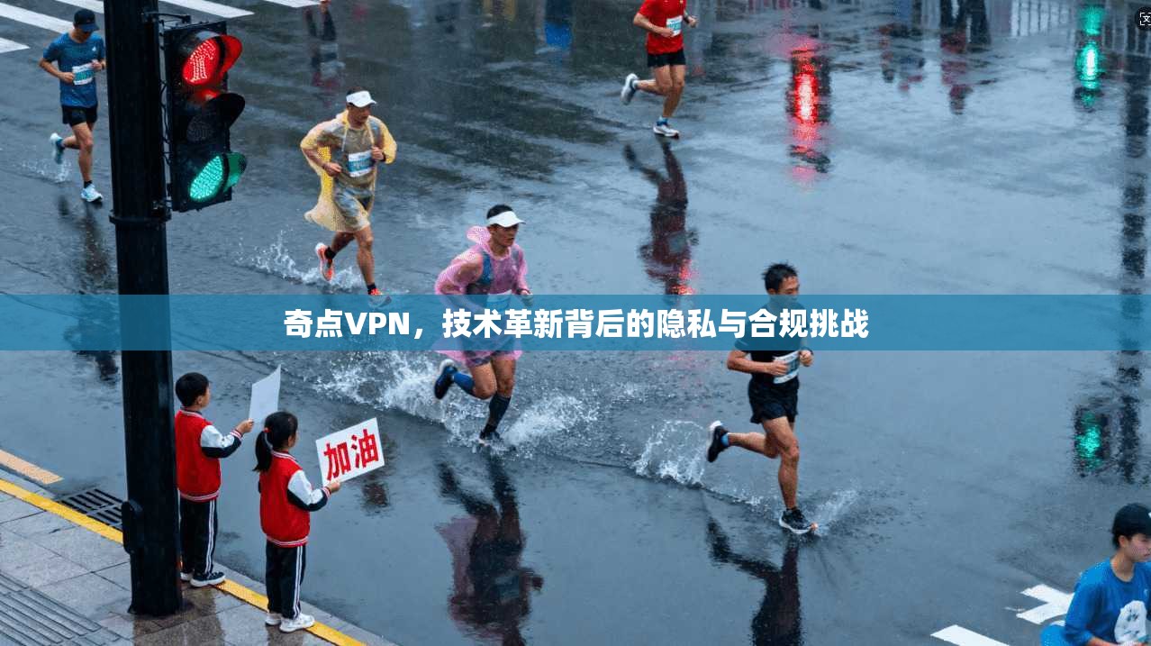 奇点VPN，技术革新背后的隐私与合规挑战