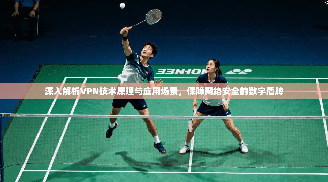 深入解析VPN技术原理与应用场景，保障网络安全的数字盾牌