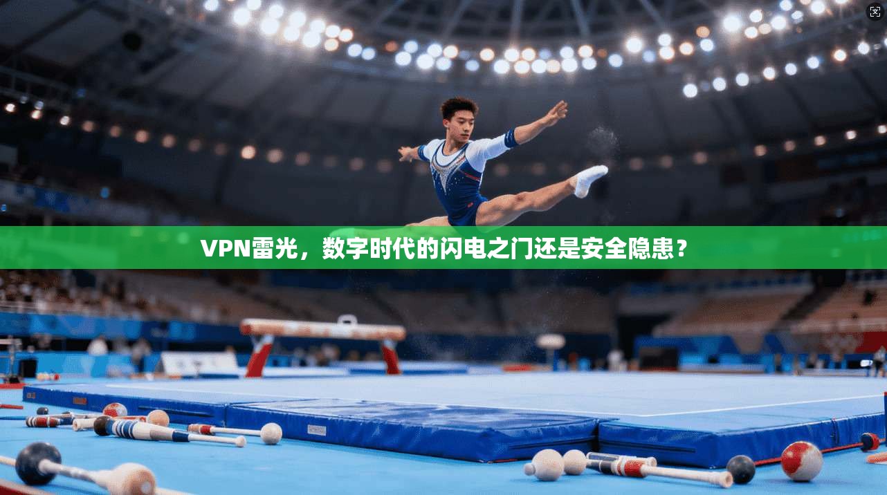 VPN雷光,数字时代的闪电之门还是安全隐患?