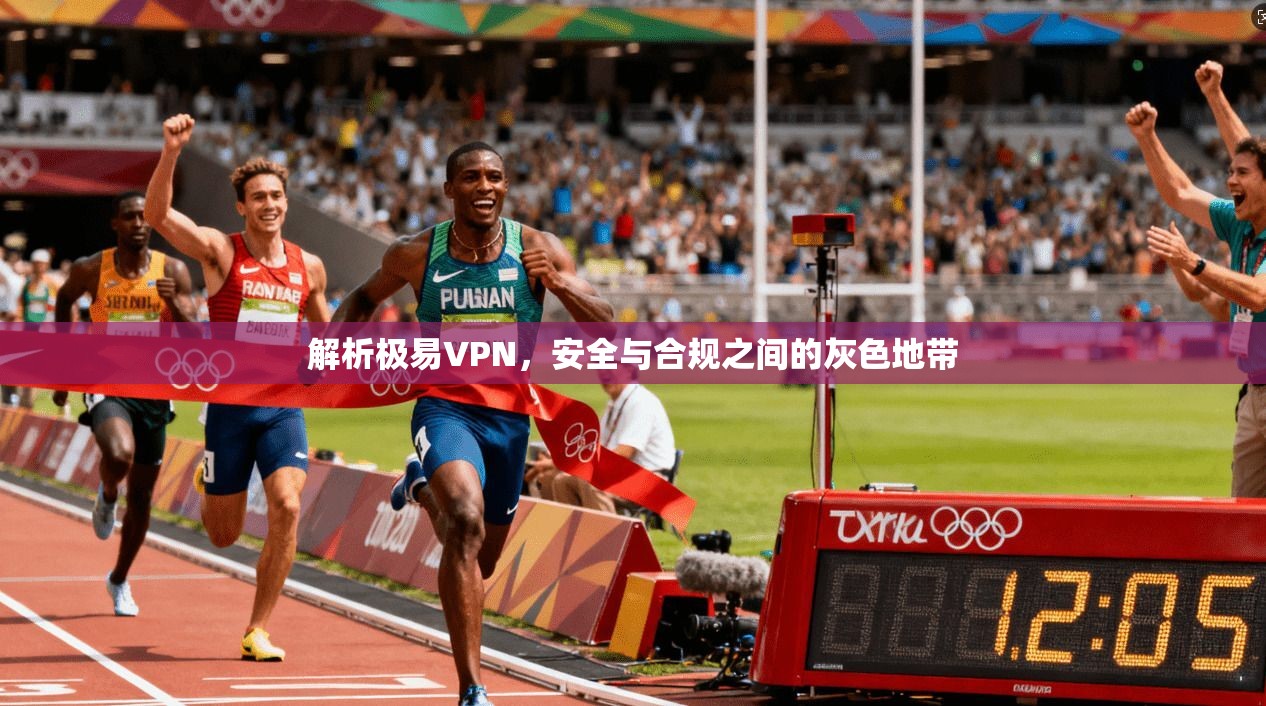 解析极易VPN，安全与合规之间的灰色地带