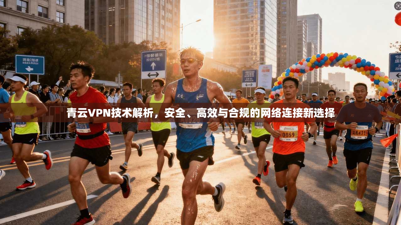 青云VPN技术解析,安全、高效与合规的网络连接新选择