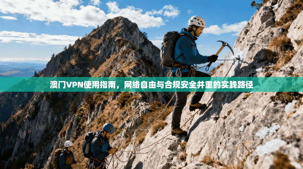 澳门VPN使用指南，网络自由与合规安全并重的实践路径
