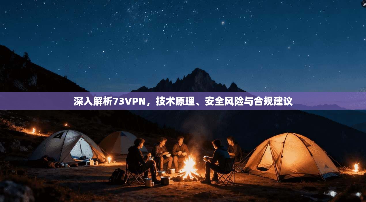 深入解析73VPN，技术原理、安全风险与合规建议