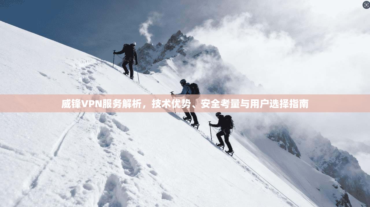 威锋VPN服务解析，技术优势、安全考量与用户选择指南