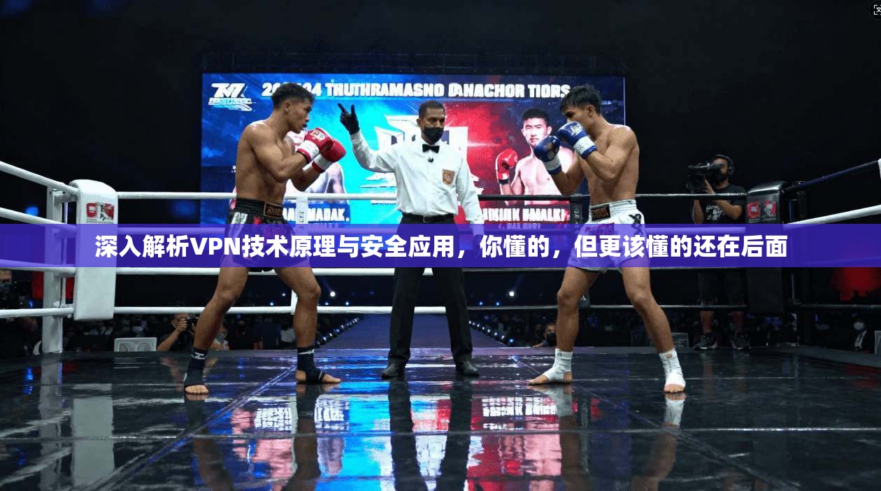 深入解析VPN技术原理与安全应用，你懂的，但更该懂的还在后面