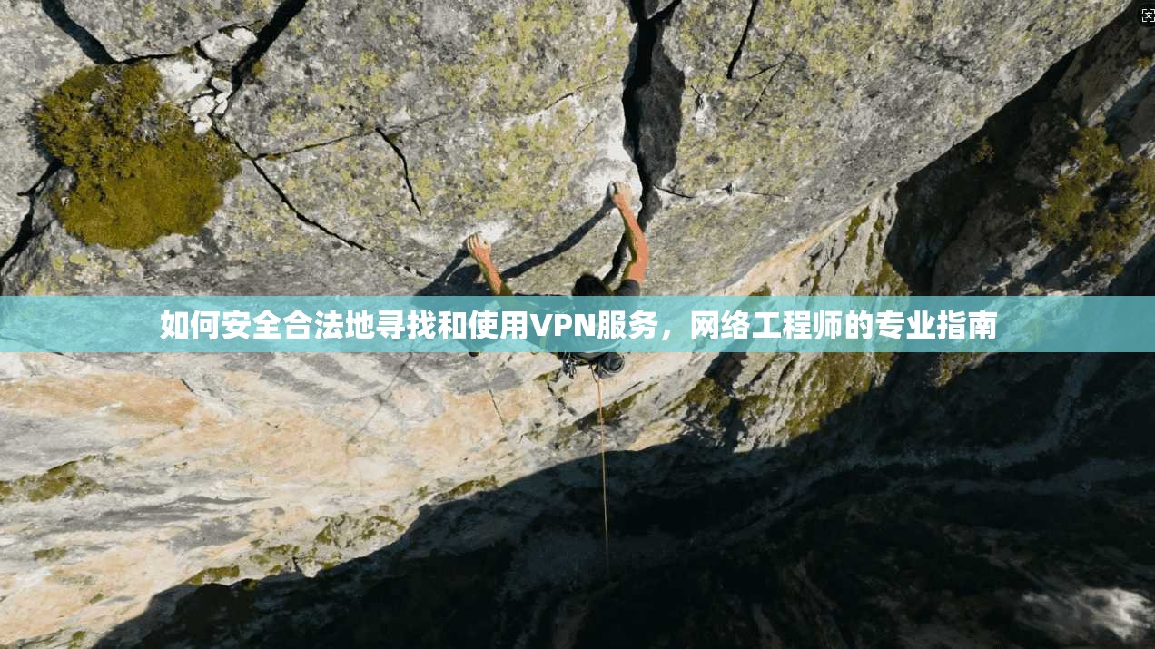 如何安全合法地寻找和使用VPN服务，网络工程师的专业指南