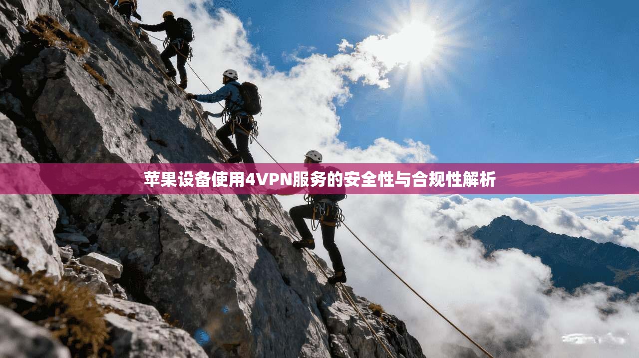 苹果设备使用4VPN服务的安全性与合规性解析