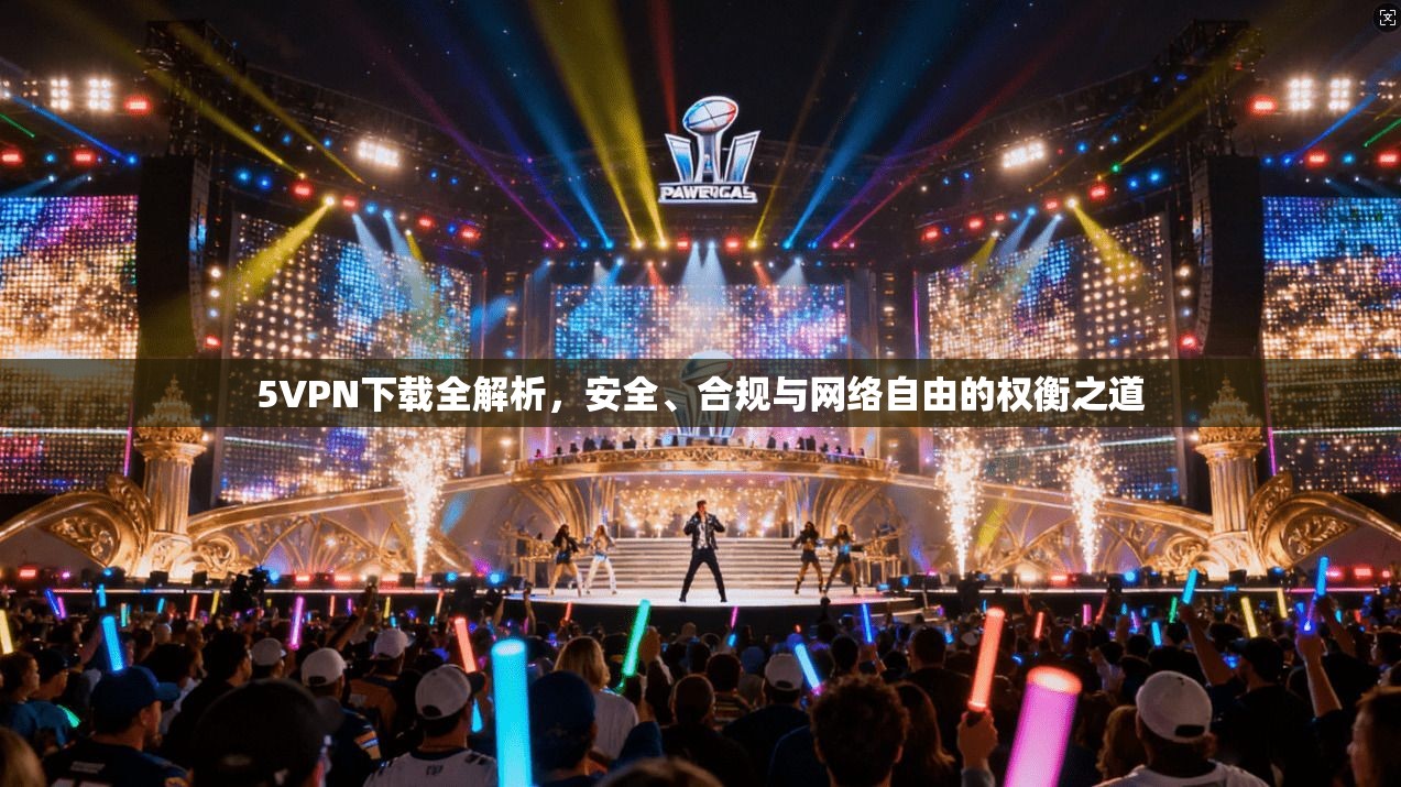 5VPN下载全解析，安全、合规与网络自由的权衡之道