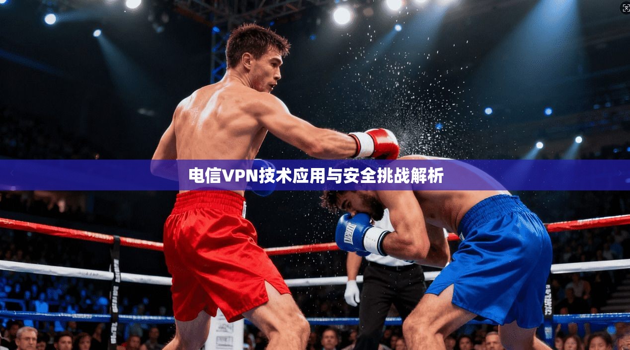 电信VPN技术应用与安全挑战解析