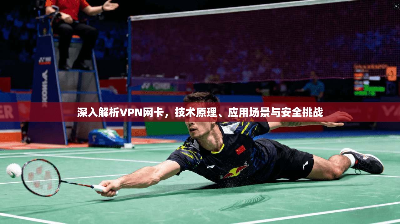 深入解析VPN网卡，技术原理、应用场景与安全挑战