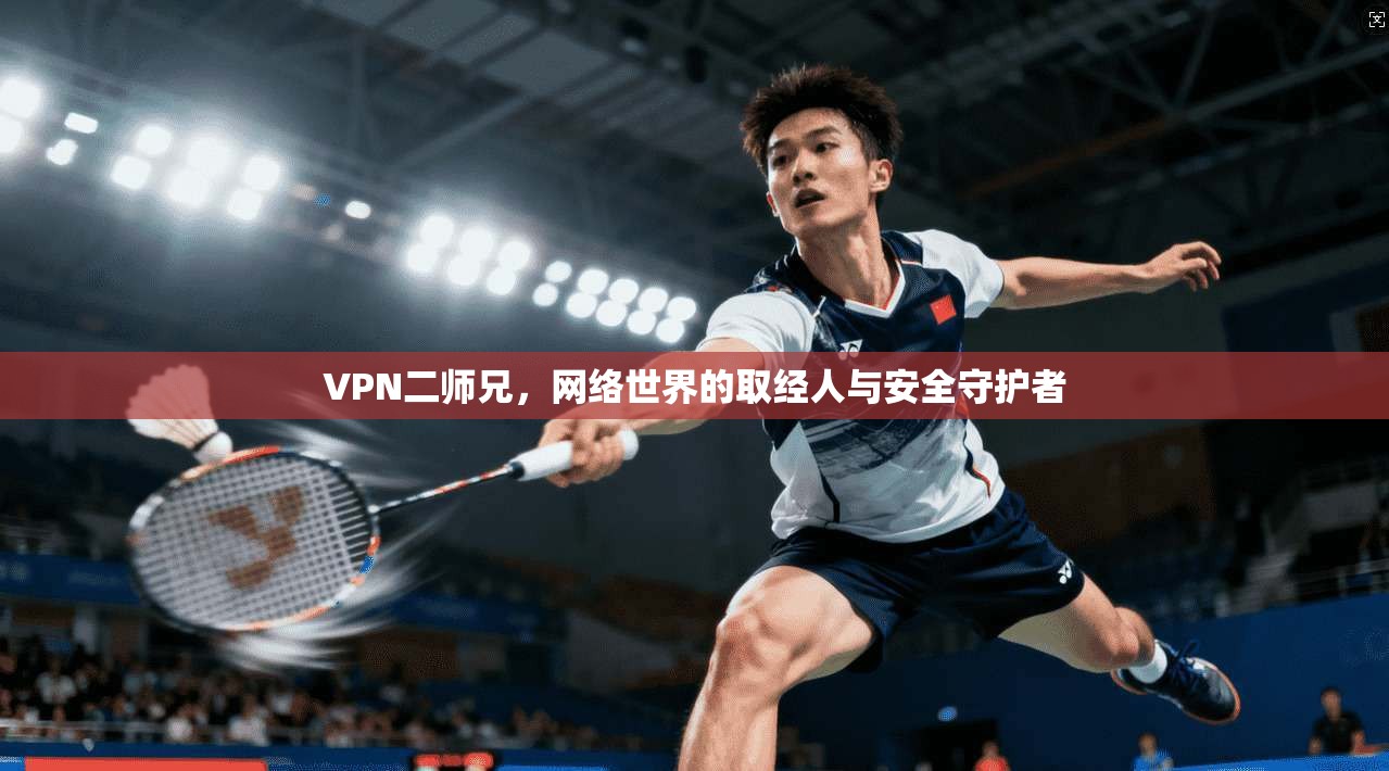 VPN二师兄，网络世界的取经人与安全守护者