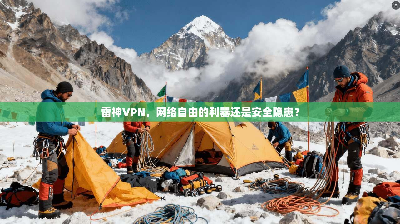 雷神VPN，网络自由的利器还是安全隐患？