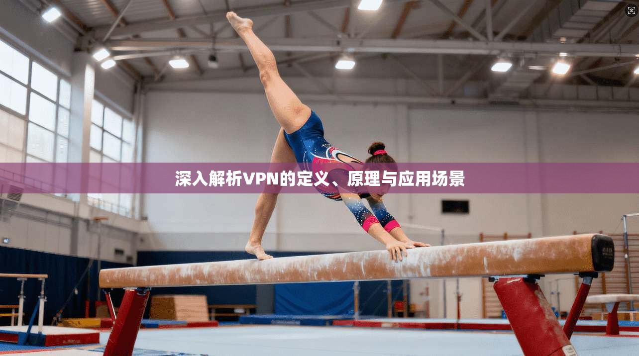深入解析VPN的定义、原理与应用场景