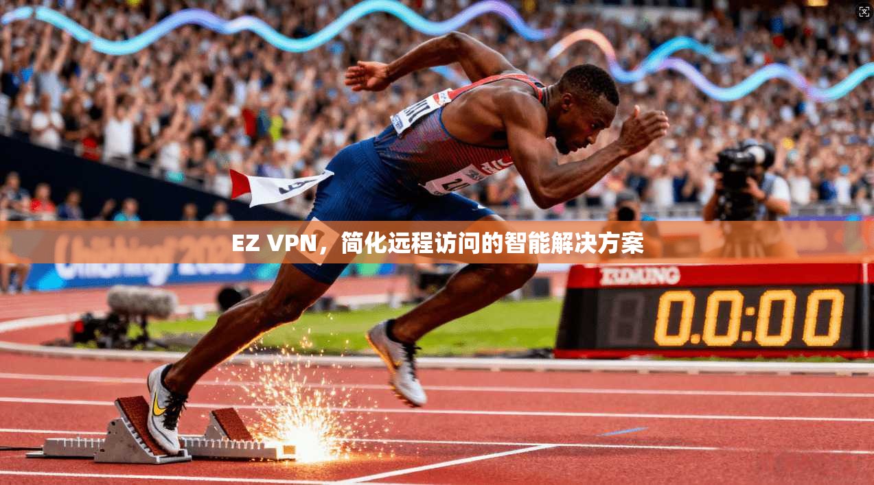 EZ VPN，简化远程访问的智能解决方案