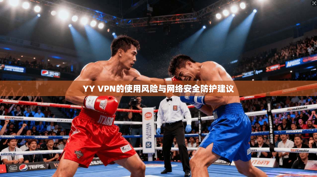 YY VPN的使用风险与网络安全防护建议