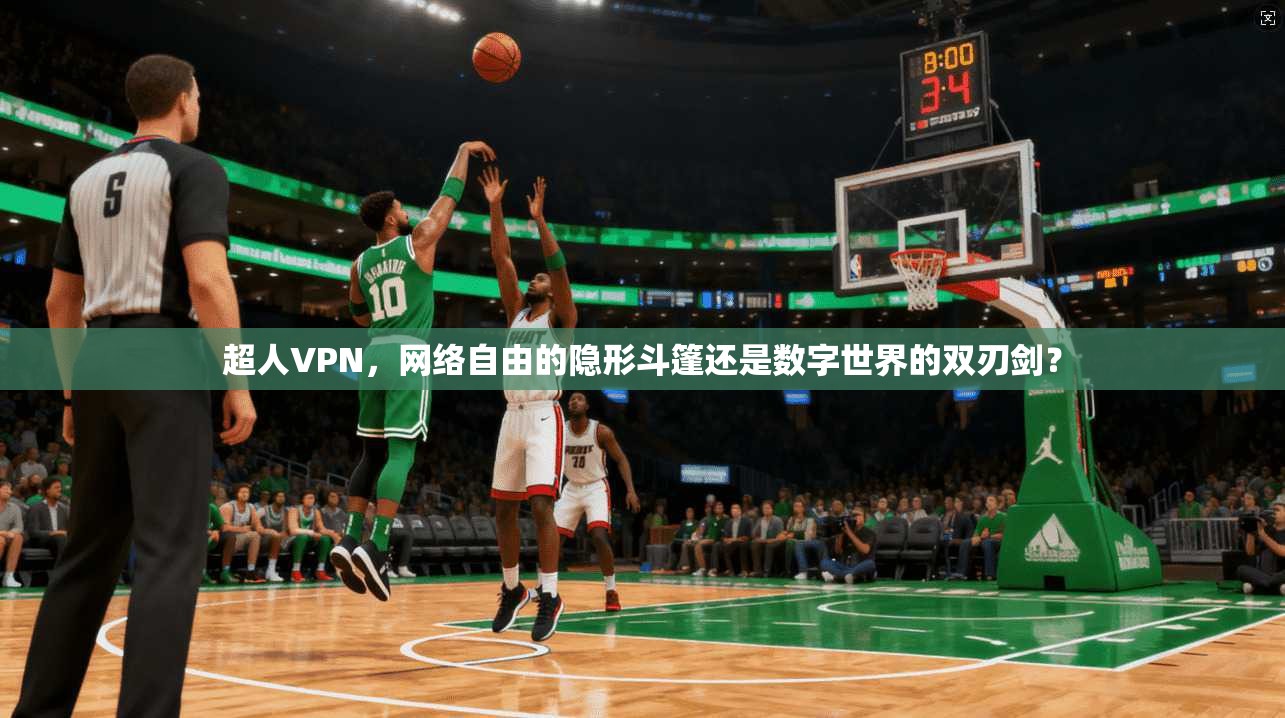 超人VPN，网络自由的隐形斗篷还是数字世界的双刃剑？