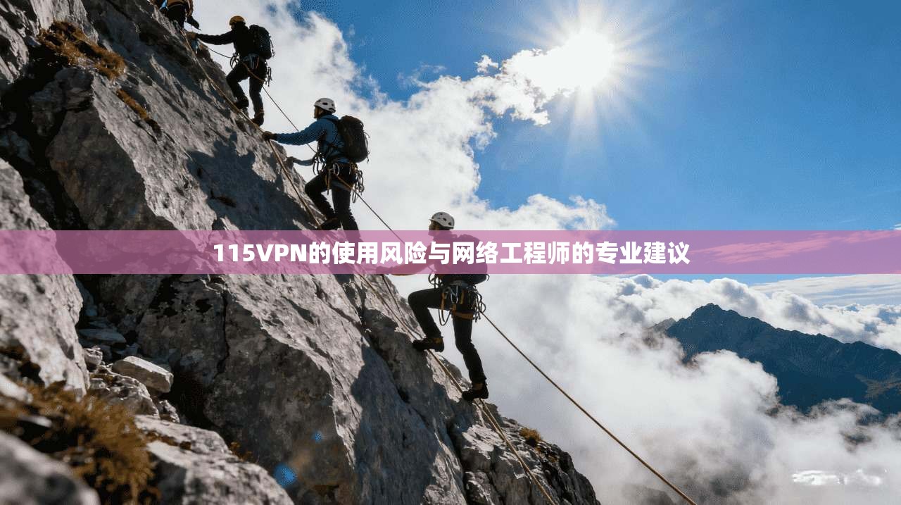 115VPN的使用风险与网络工程师的专业建议
