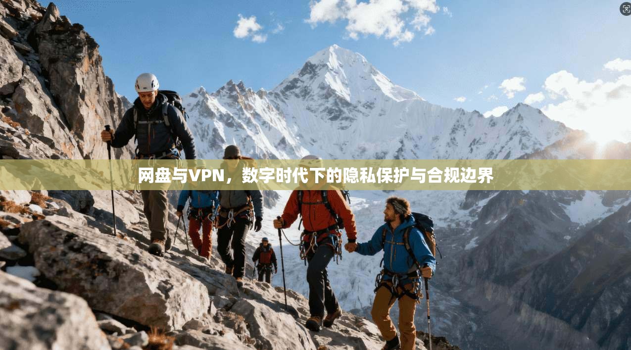 网盘与VPN，数字时代下的隐私保护与合规边界