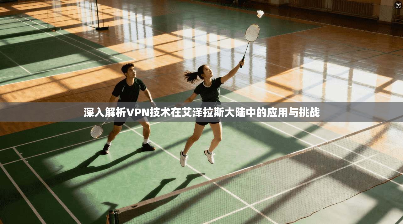 深入解析VPN技术在艾泽拉斯大陆中的应用与挑战