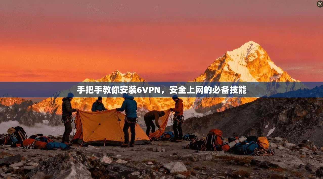 手把手教你安装6VPN，安全上网的必备技能