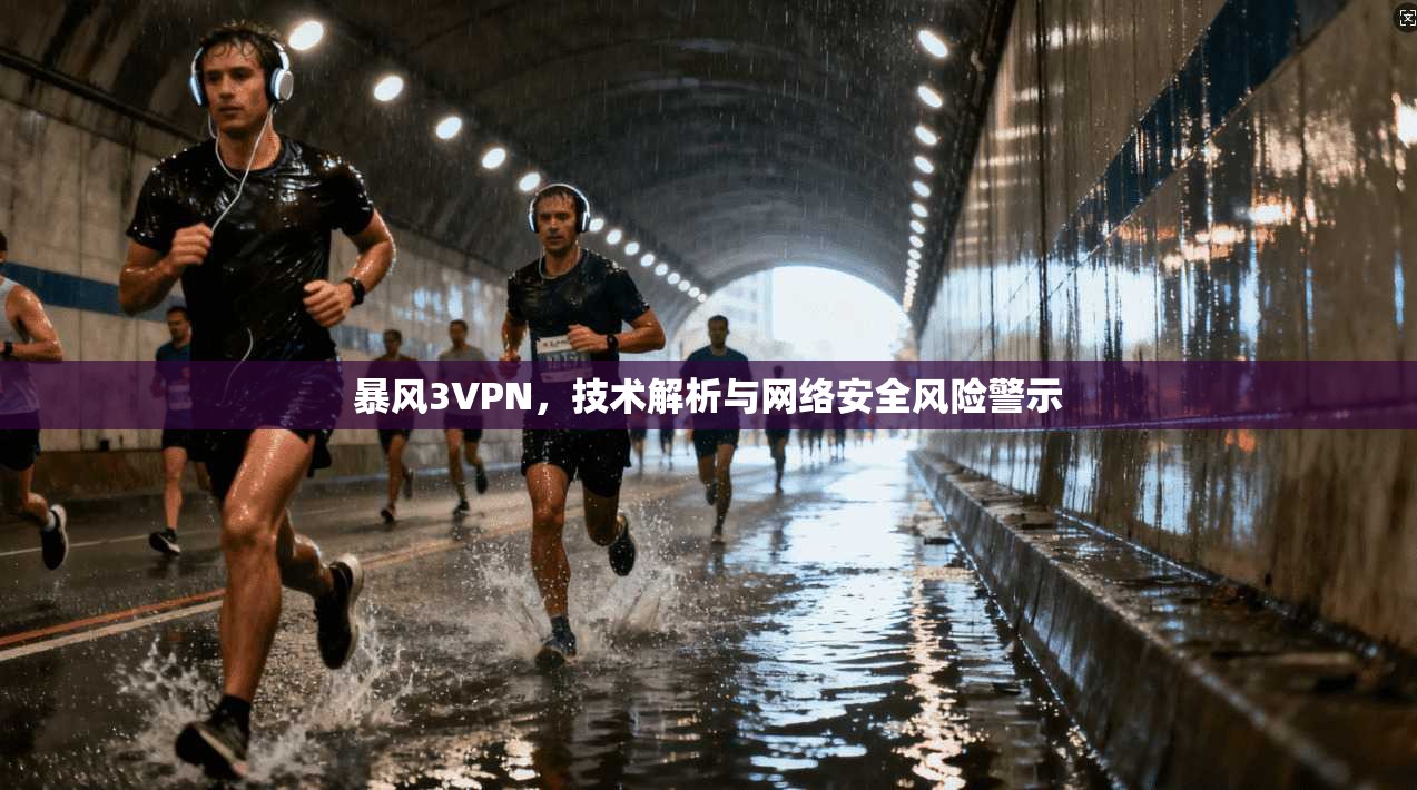 暴风3VPN，技术解析与网络安全风险警示