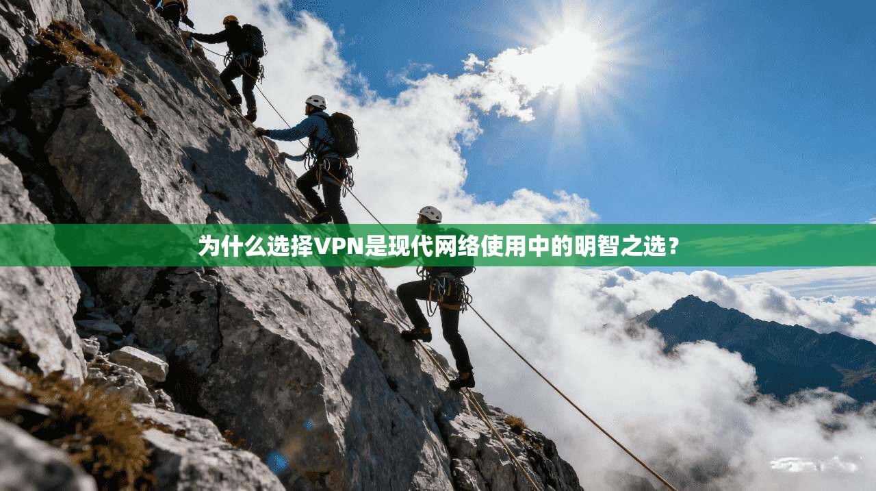 为什么选择VPN是现代网络使用中的明智之选？