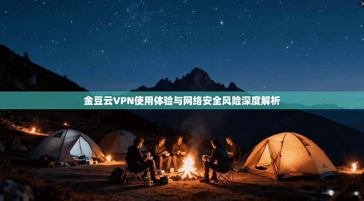 金豆云VPN使用体验与网络安全风险深度解析