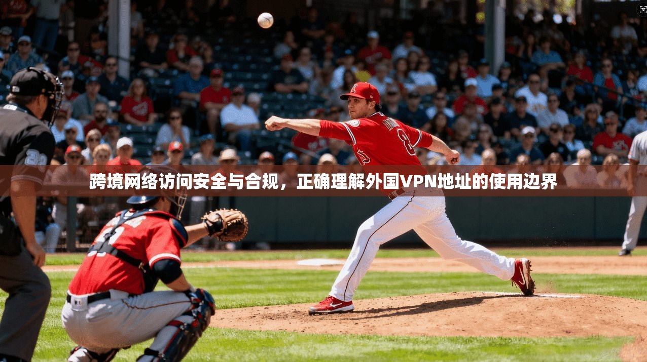 跨境网络访问安全与合规，正确理解外国VPN地址的使用边界