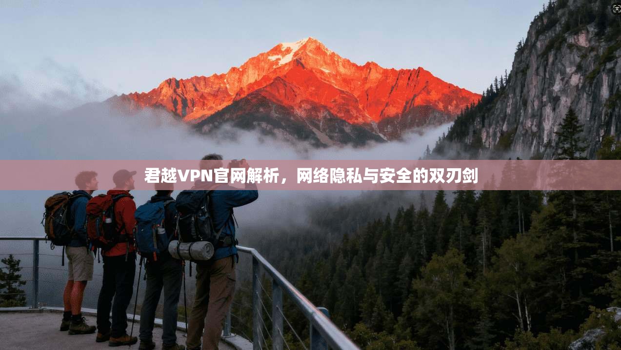 君越VPN官网解析，网络隐私与安全的双刃剑