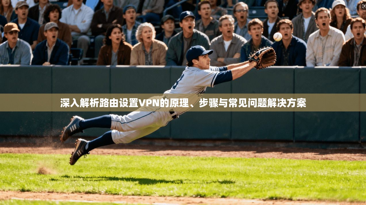 深入解析路由设置VPN的原理、步骤与常见问题解决方案