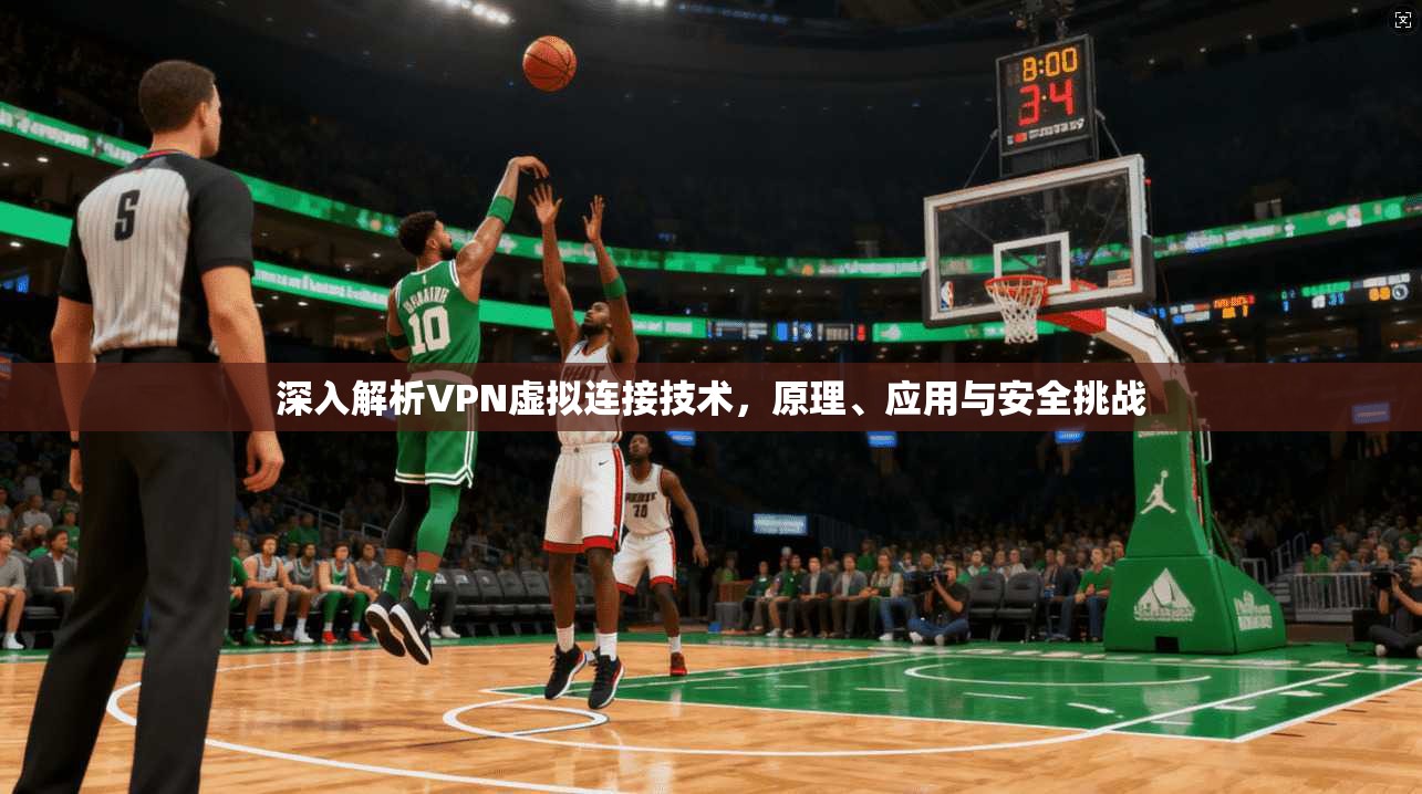 深入解析VPN虚拟连接技术，原理、应用与安全挑战