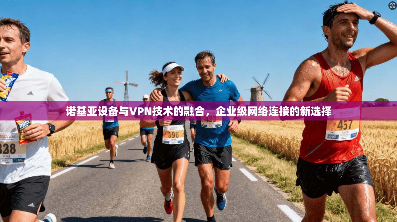 诺基亚设备与VPN技术的融合，企业级网络连接的新选择