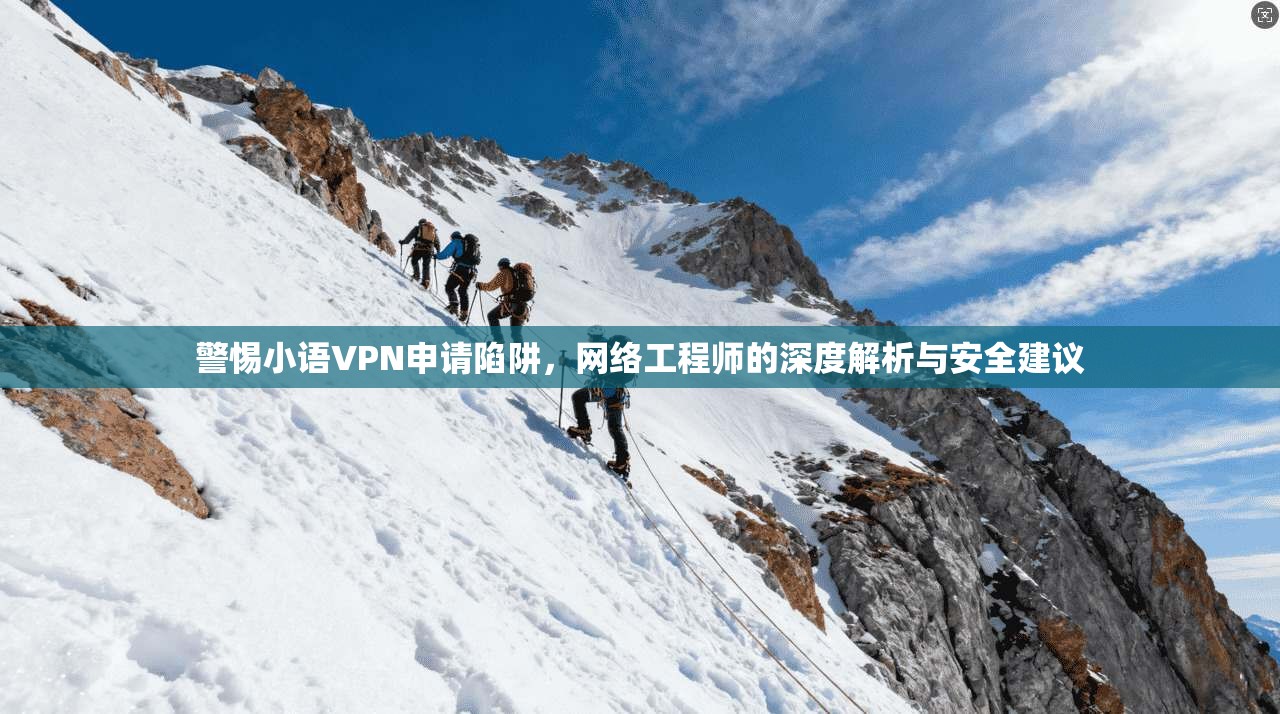 警惕小语VPN申请陷阱，网络工程师的深度解析与安全建议