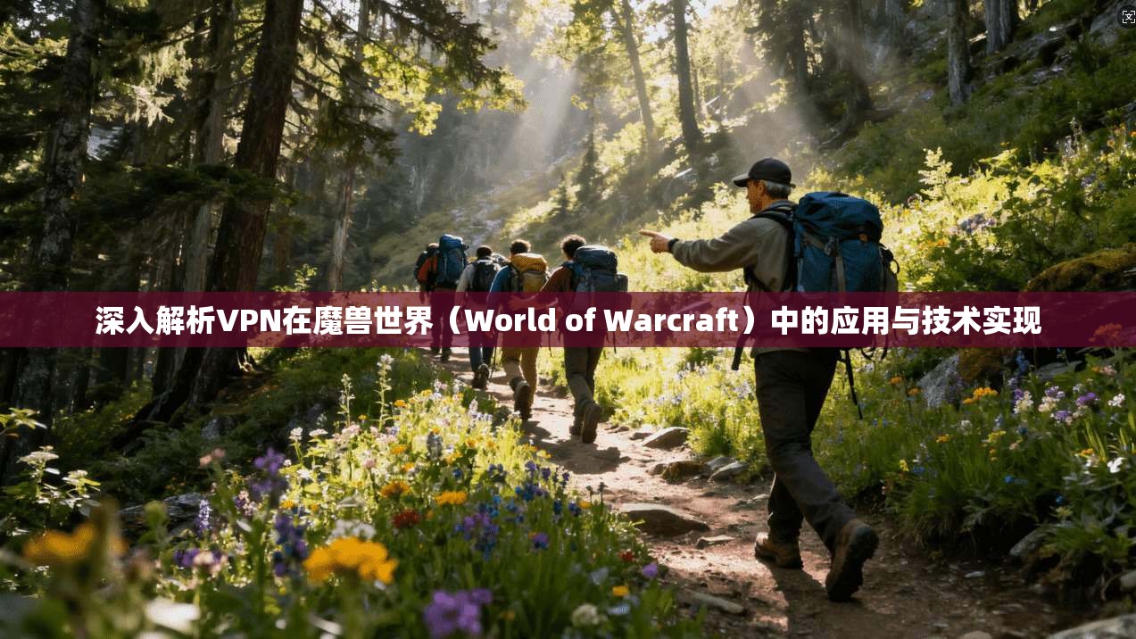 深入解析VPN在魔兽世界（World of Warcraft）中的应用与技术实现