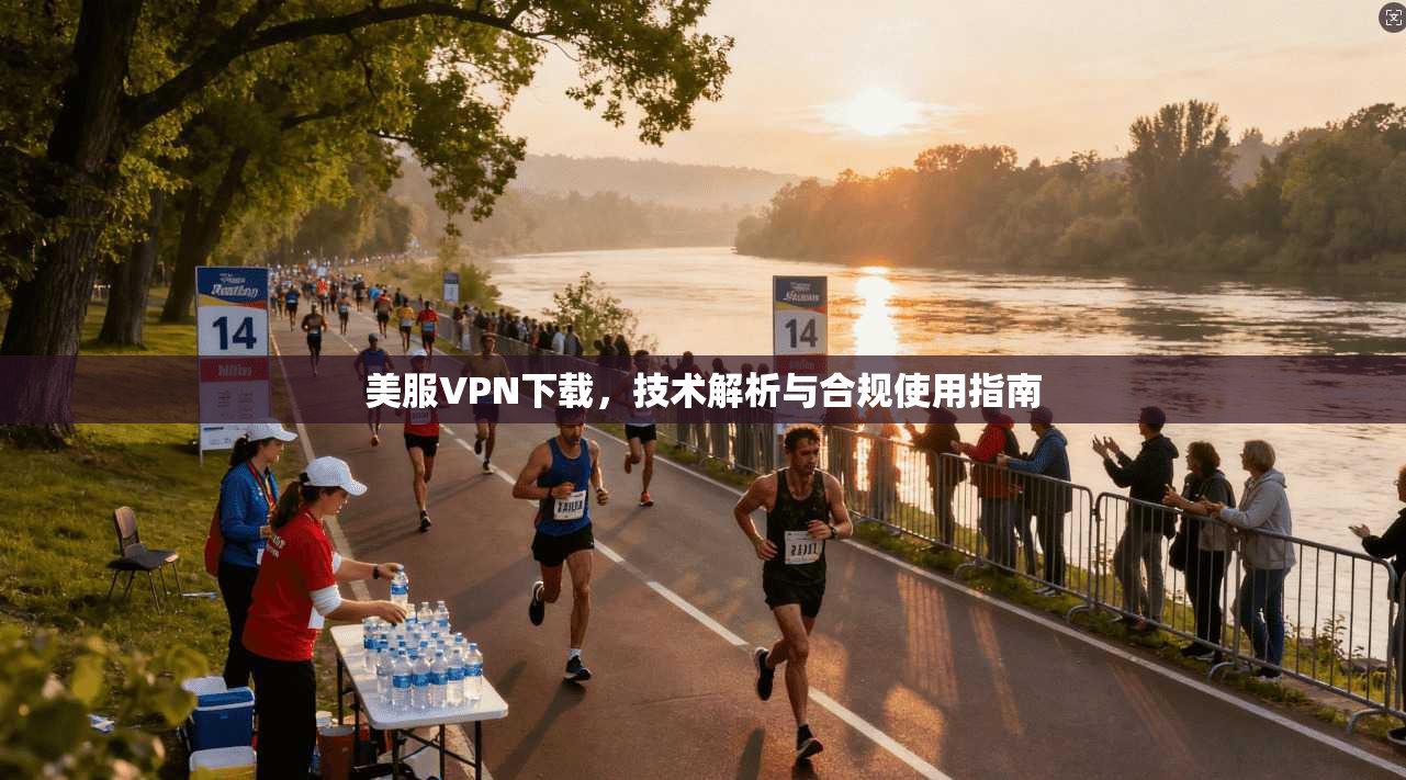 美服VPN下载，技术解析与合规使用指南