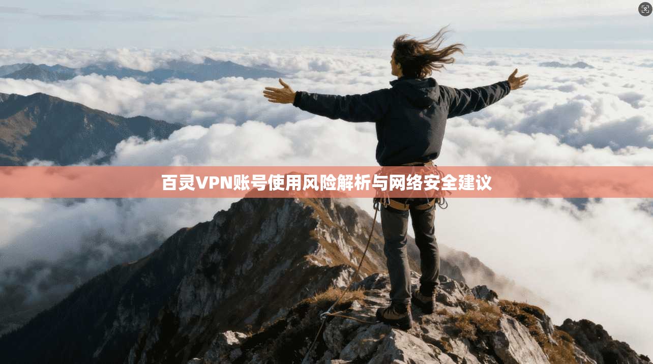 百灵VPN账号使用风险解析与网络安全建议